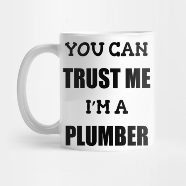 You Can Trust Me Im a Plumber by WyldbyDesign